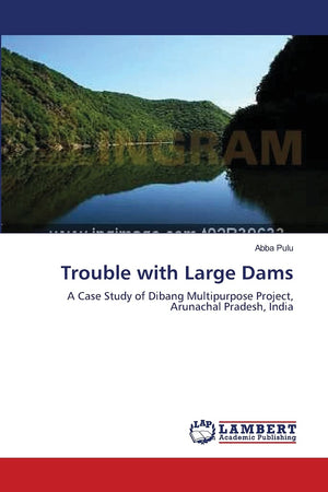 Trouble with Large Dams: A Case Study of Dibang Multipurpose Project, Arunachal Pradesh, India,Used
