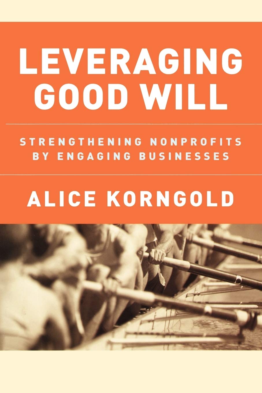 Leveraging Good Will: Strengthening Nonprofits by Engaging Businesses,Used