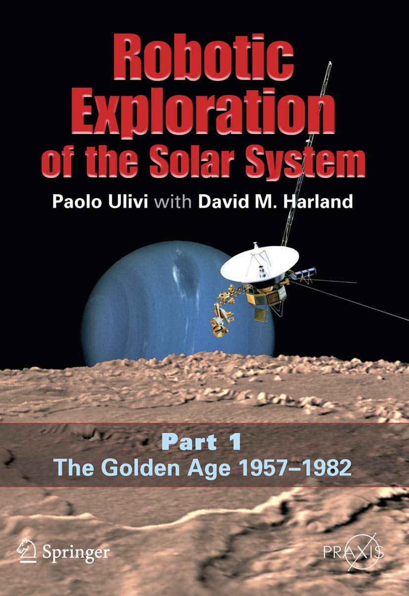 Robotic Exploration of the Solar System: Part I: The Golden Age 19571982 (Springer Praxis Books),New