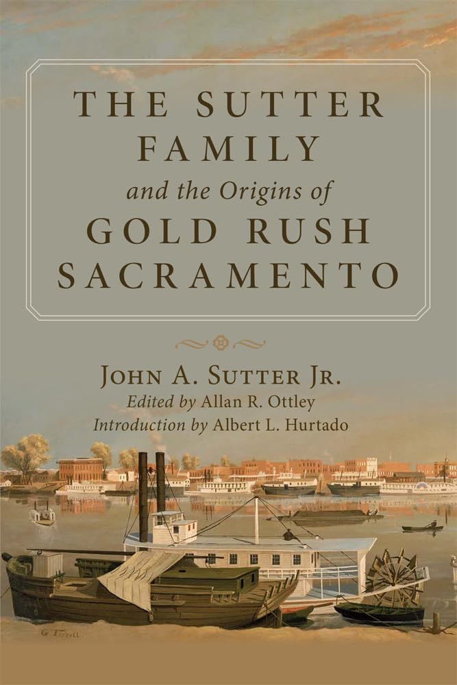 The Sutter Family And The Origins Of Gold Rush Sacramento,Used