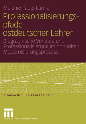Professionalisierungspfade ostdeutscher Lehrer: Biographische Verlufe und Professionalisierung im doppelten Modernisierungsproze,Used