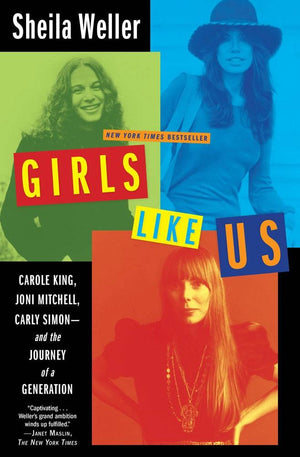Girls Like Us: Carole King, Joni Mitchell, and Carly Simonand the Journey of a Generation,New