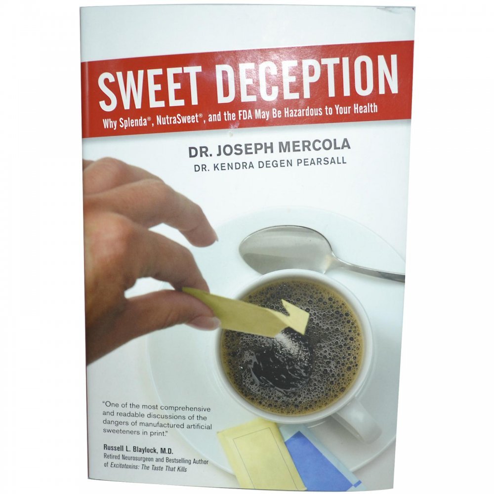 Sweet Deception: Why Splenda, Nutrasweet, And The Fda May Be Hazardous To Your Health,New