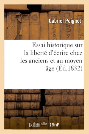 Essai Historique Sur La Libert D'Crire Chez Les Anciens Et Au Moyen Ge (D.1832) (Generalites) (French Edition),Used