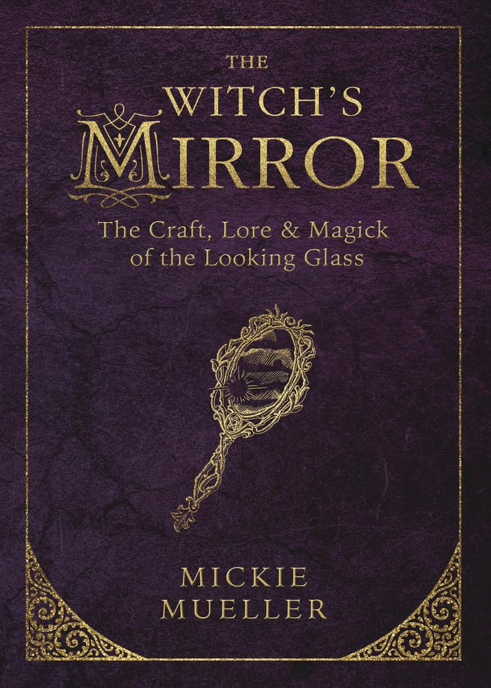 The Witch'S Mirror: The Craft, Lore & Magick Of The Looking Glass (The Witch'S Tools Series, 4),New