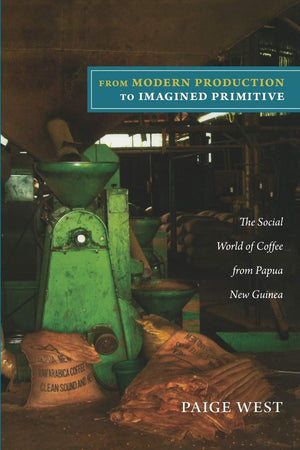 From Modern Production To Imagined Primitive: The Social World Of Coffee From Papua New Guinea,Used