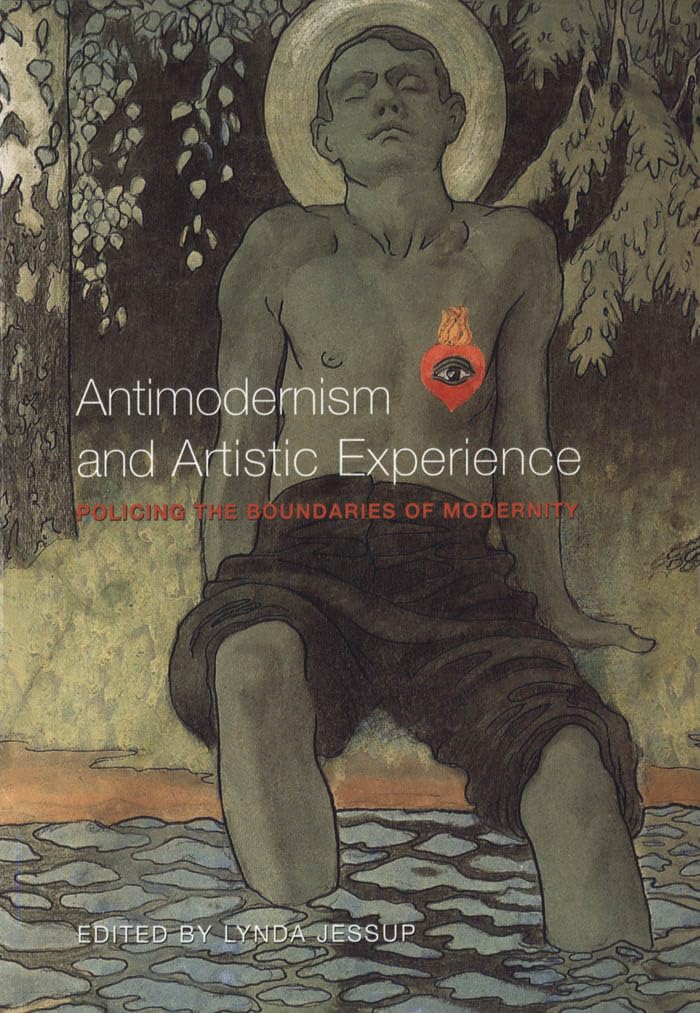 Antimodernism and Artistic Experience: Policing the Boundaries of Modernity (Heritage),New