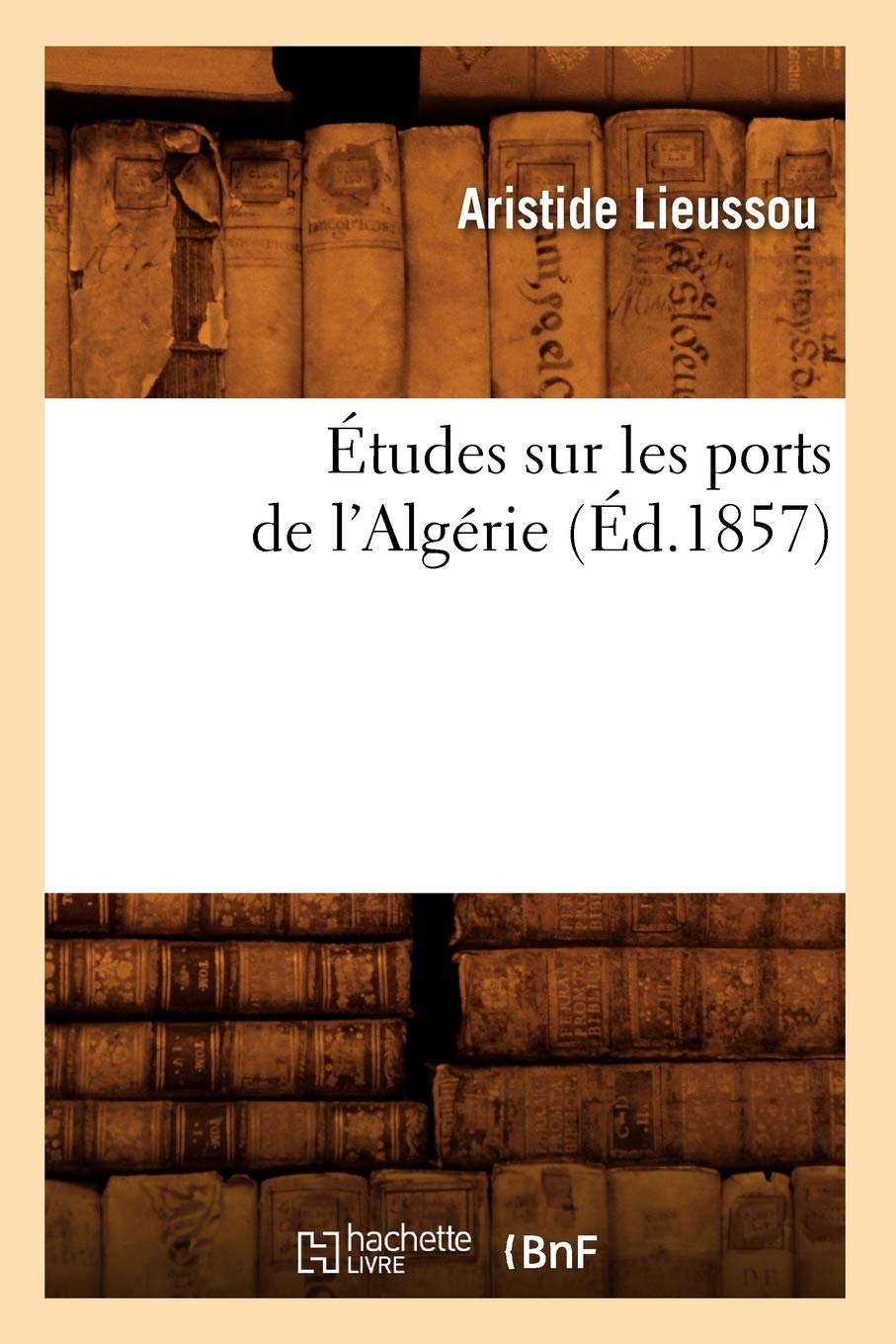 Tudes Sur Les Ports De L'Algrie, (D.1857) (Sciences Sociales) (French Edition),New