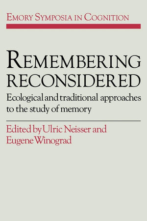 Remembering Reconsidered: Ecological and Traditional Approaches to the Study of Memory (Emory Symposia in Cognition, Series Numb,Used
