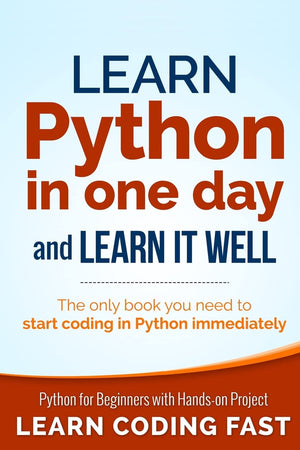 Learn Python in One Day and Learn It Well: Python for Beginners with Handson Project. The only book you need to start coding in,Used