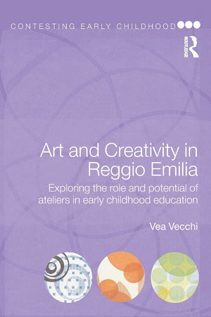 Art and Creativity in Reggio Emilia: Exploring the Role and Potential of Ateliers in Early Childhood Education (Contesting Early,New