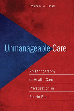 Unmanageable Care: An Ethnography Of Health Care Privatization In Puerto Rico,Used