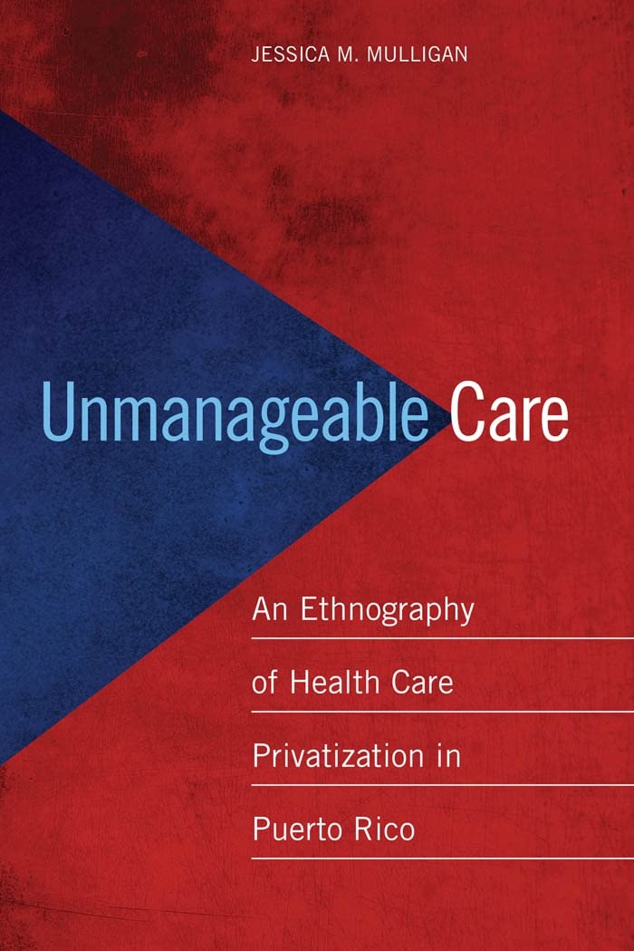 Unmanageable Care: An Ethnography Of Health Care Privatization In Puerto Rico,Used