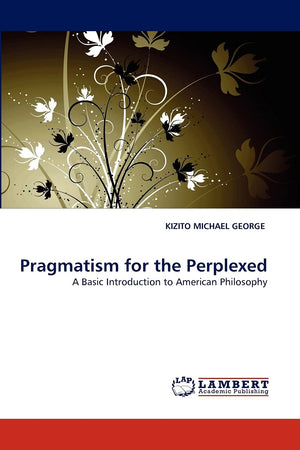 Pragmatism for the Perplexed: A Basic Introduction to American Philosophy,Used