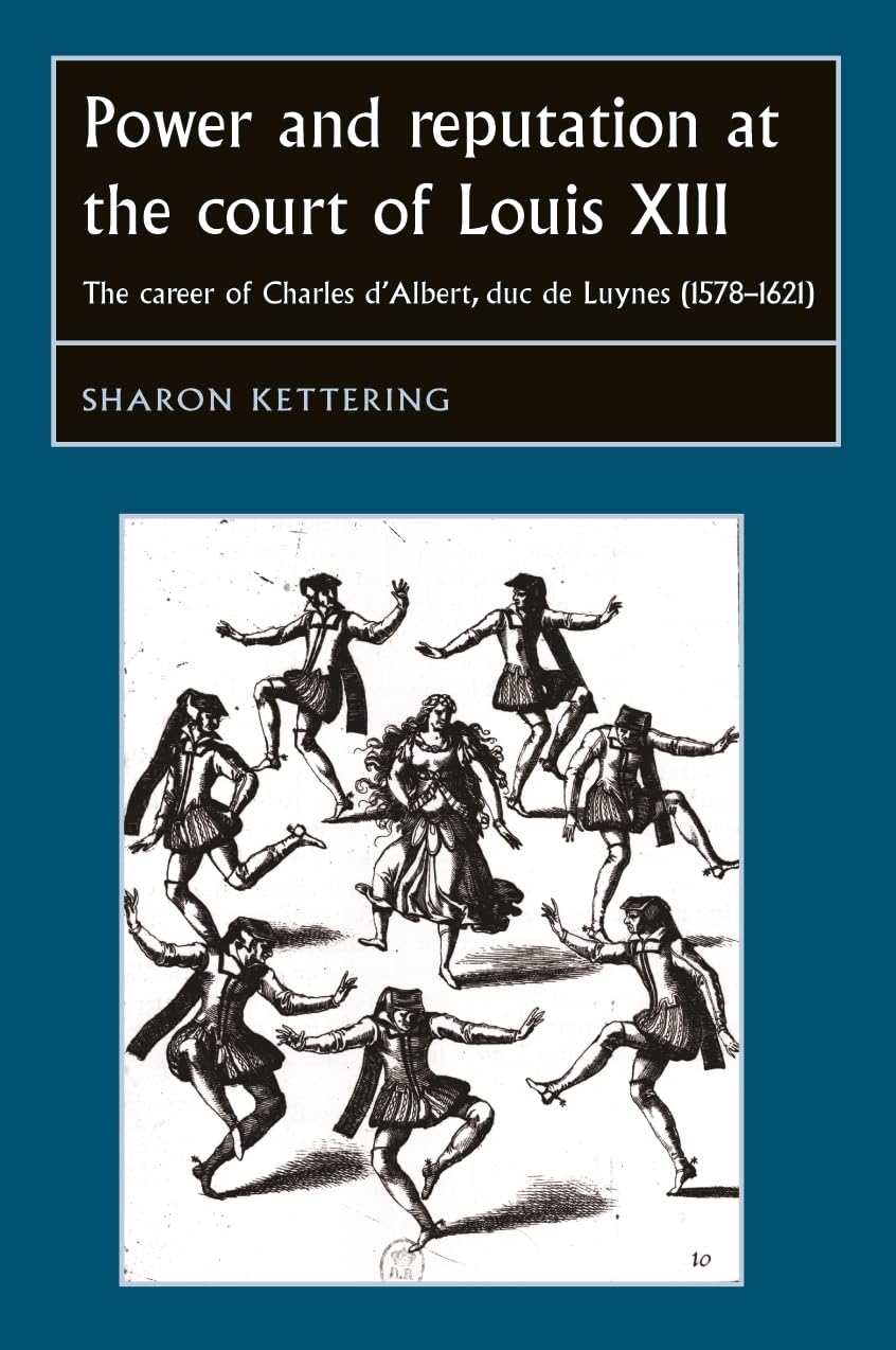 Power and reputation at the court of Louis XIII: The career of Charles D'Albert, duc de Luynes (15781621) (Studies in Early Mod,Used