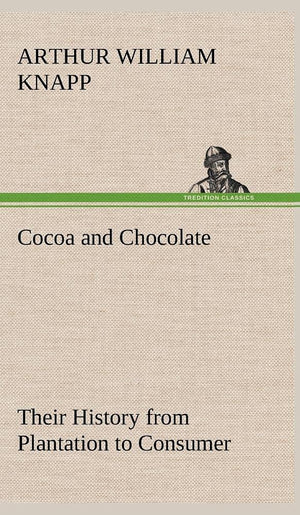 Cocoa and Chocolate Their History from Plantation to Consumer,Used
