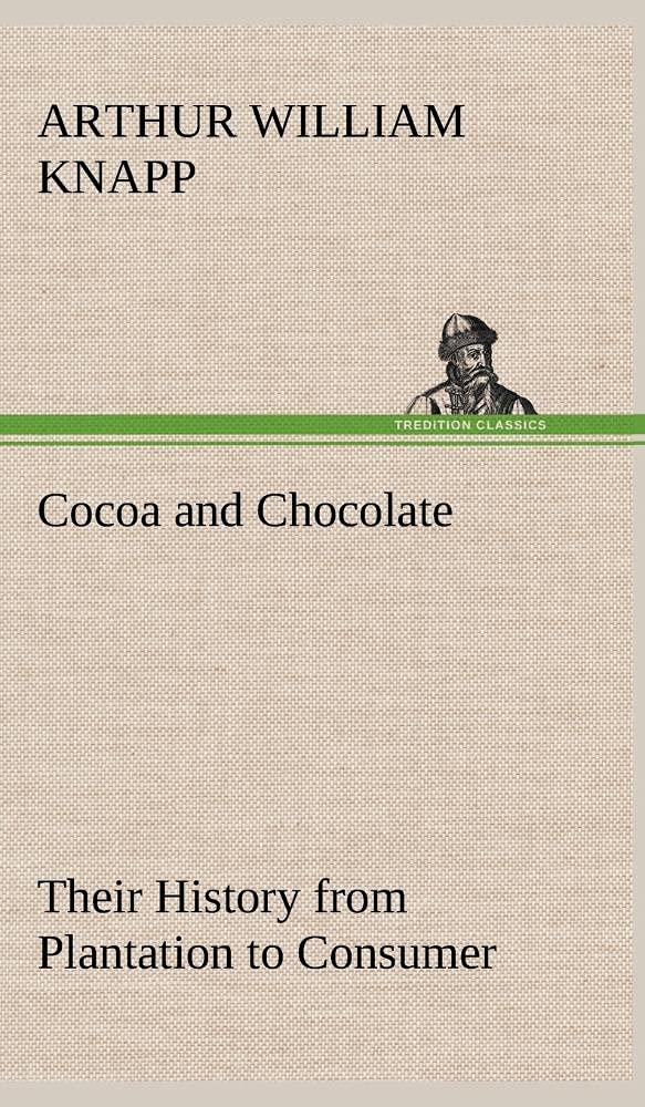 Cocoa and Chocolate Their History from Plantation to Consumer,Used