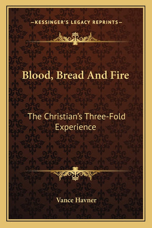Blood, Bread And Fire: The Christian'S Threefold Experience