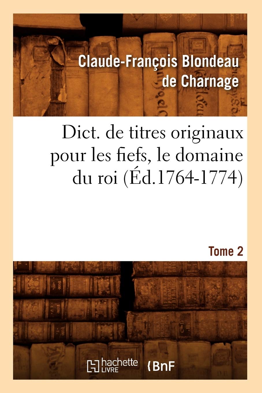 Dict. De Titres Originaux Pour Les Fiefs, Le Domaine Du Roi, Tome 2 (D.17641774) (Histoire) (French Edition),New