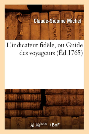 L'Indicateur Fidle, Ou Guide Des Voyageurs, (d.1765) (Histoire) (French Edition),Used