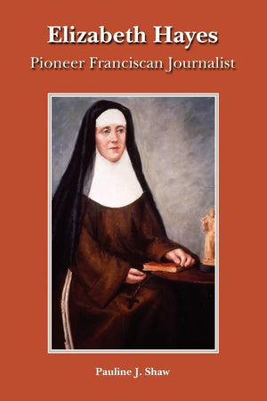 Elizabeth Hayes: Pioneer Franciscan Journalist,Used
