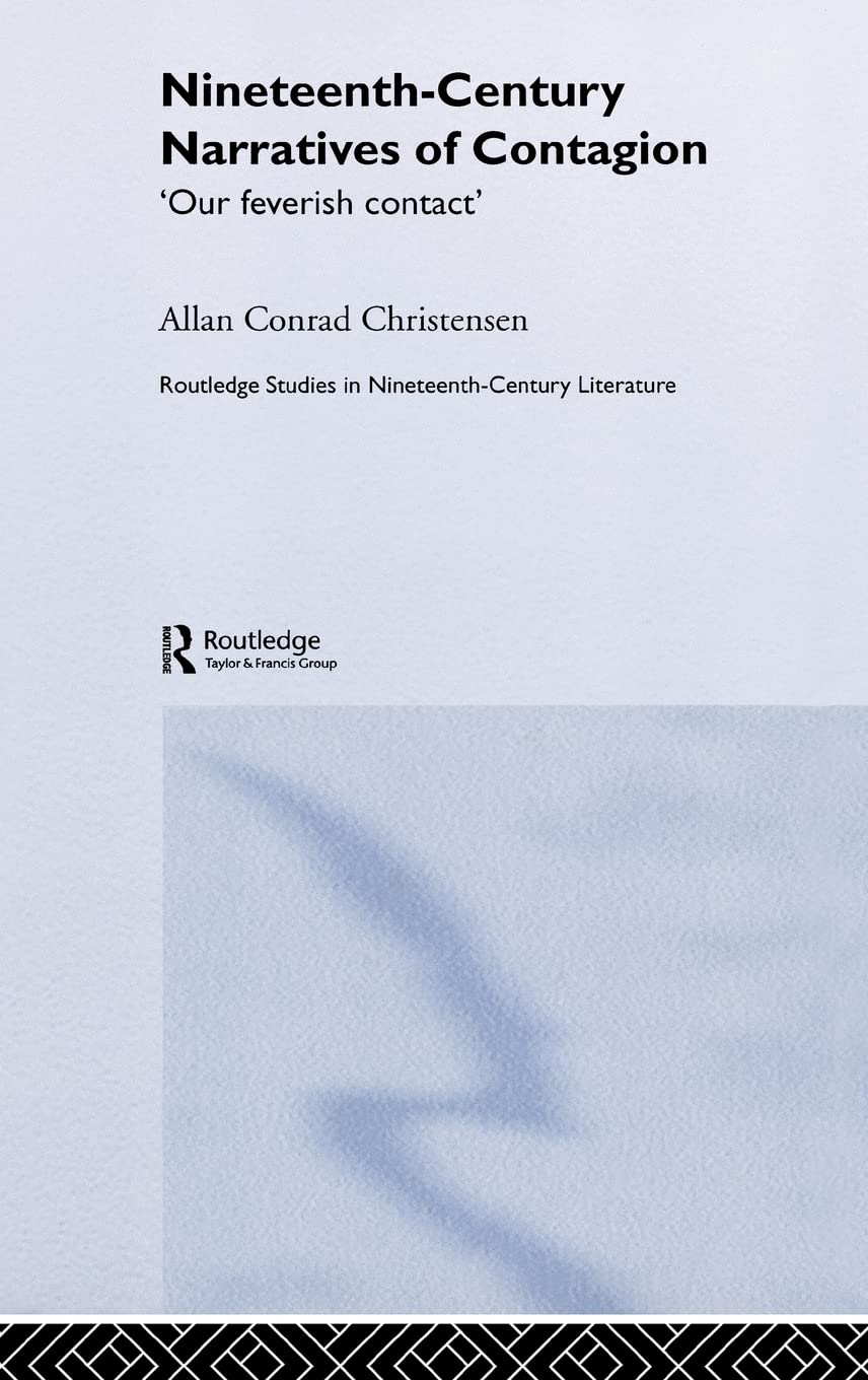 Nineteenthcentury Narratives Of Contagion: 'Our Feverish Contact' (Routledge Studies In Nineteenth Century Literature),New