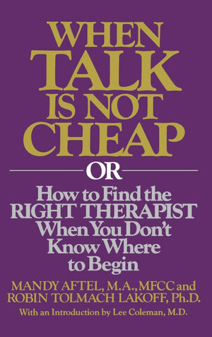 When Talk Is Not Cheap: Or How To Find The Right Therapist When You Don'T Know Where To Begin