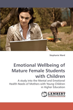 Emotional Wellbeing of Mature Female Students with Children: A study into the Mental and Emotional Health Needs of Mothers with ,Used