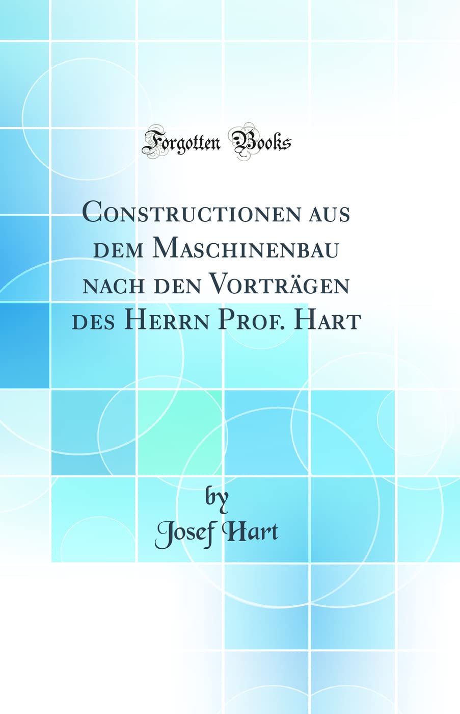 Constructionen aus dem Maschinenbau nach den Vortrgen des Herrn Prof. Hart (Classic Reprint),Used