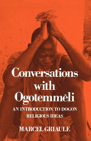 Conversations With Ogotemmeli: An Introduction To Dogon Religious Ideas-new