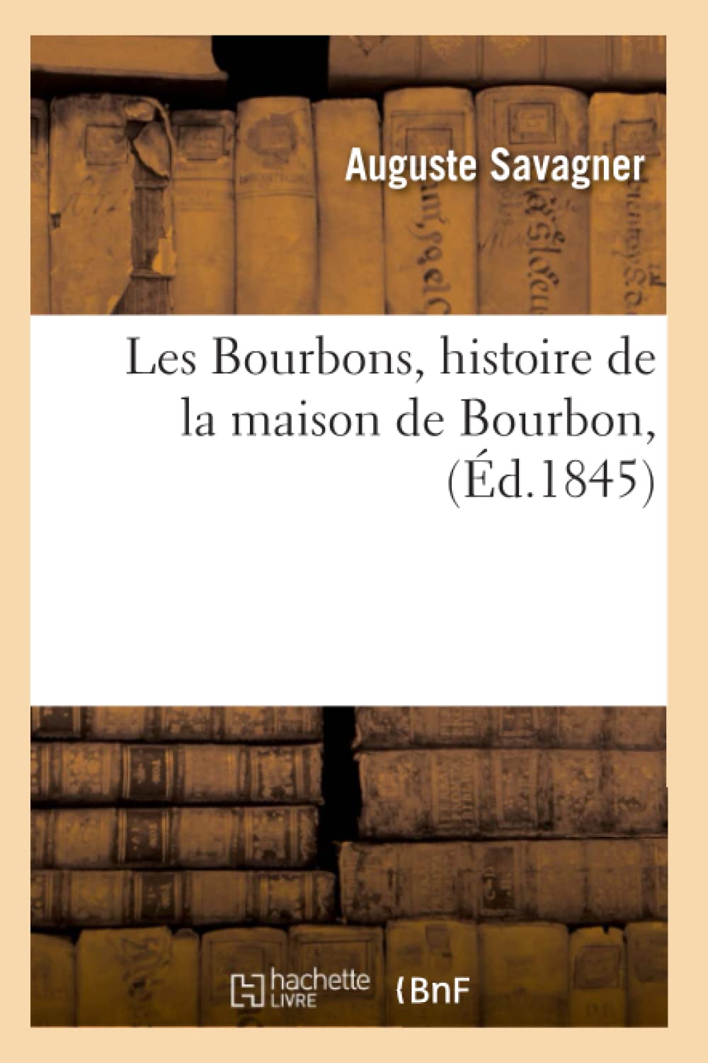 Les Bourbons, Histoire De La Maison De Bourbon, (D.1845) (French Edition),New