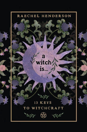 A Witch Is: 13 Keys To Witchcraft