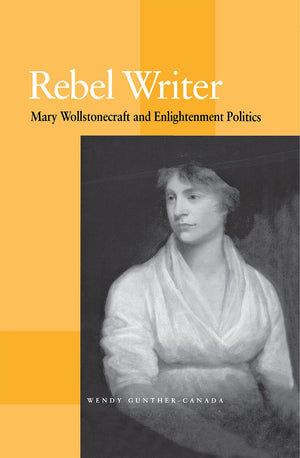 Rebel Writer: Mary Wollstonecraft And Enlightenment Politics,New