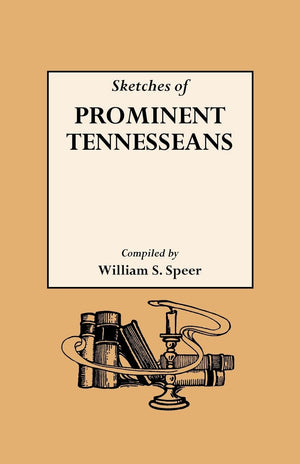 Sketches Of Prominent Tennesseans, Containing Biographies And Records Of Many Of The Families Who Have Attained Prominence In Te,Used