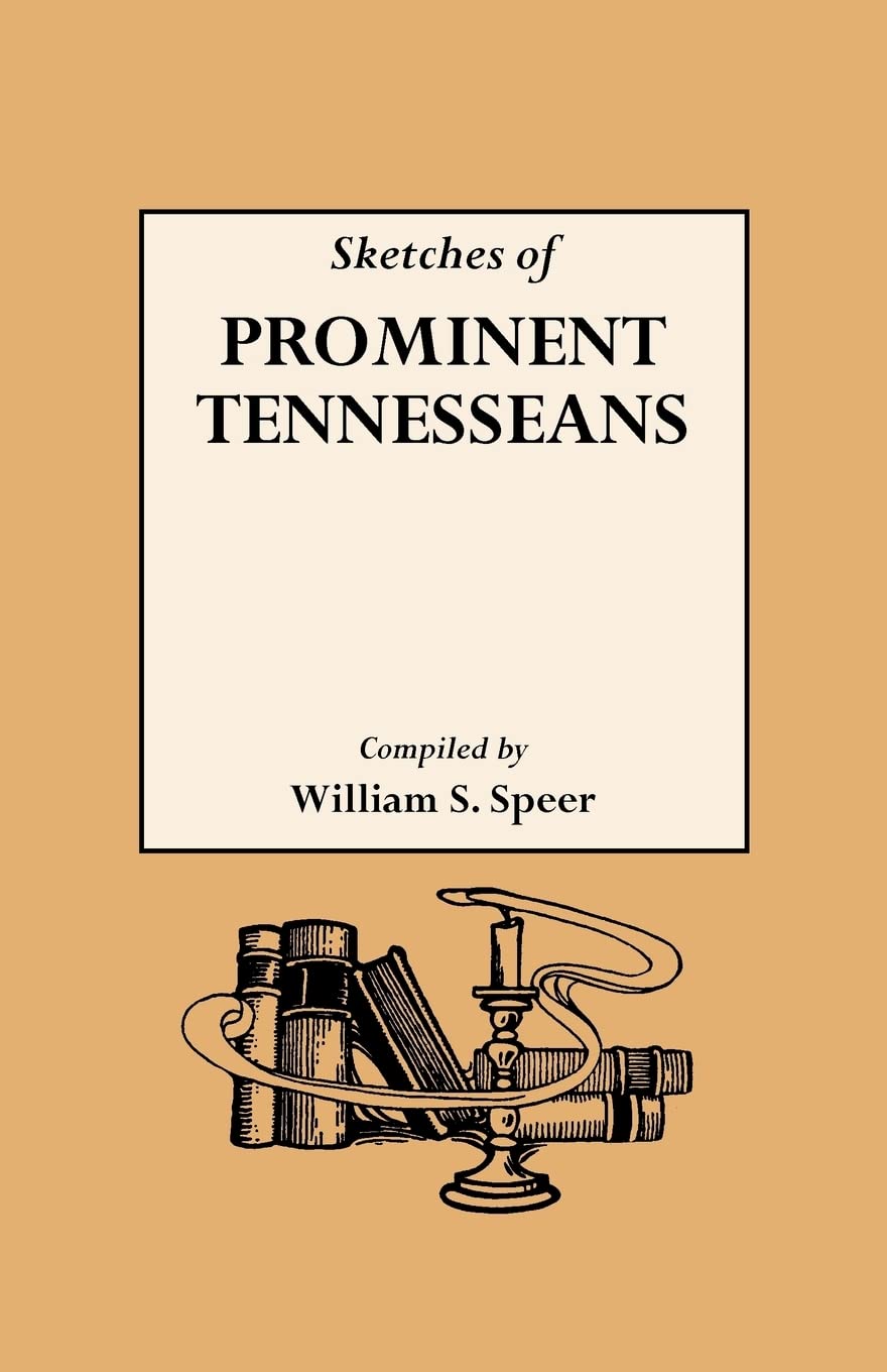 Sketches Of Prominent Tennesseans, Containing Biographies And Records Of Many Of The Families Who Have Attained Prominence In Te,Used