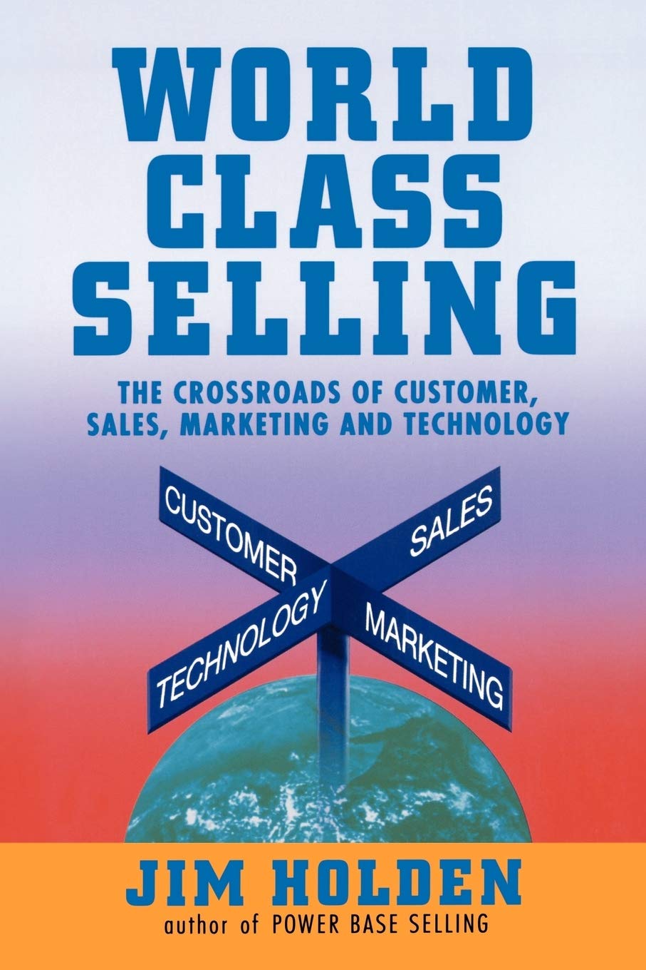 Worldclass Selling: The Crossroads Of Customer, Sales, Marketing And Technology
