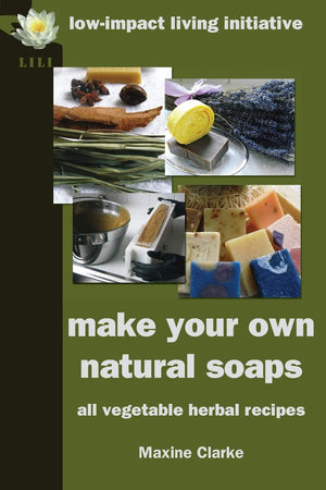 Make Your Own Natural Soaps: All Vegetable Herbal Recipes,Used