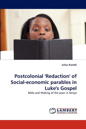 Postcolonial 'Redaction' of Socialeconomic parables in Luke's Gospel: Bible and Making of the poor in Kenya,Used