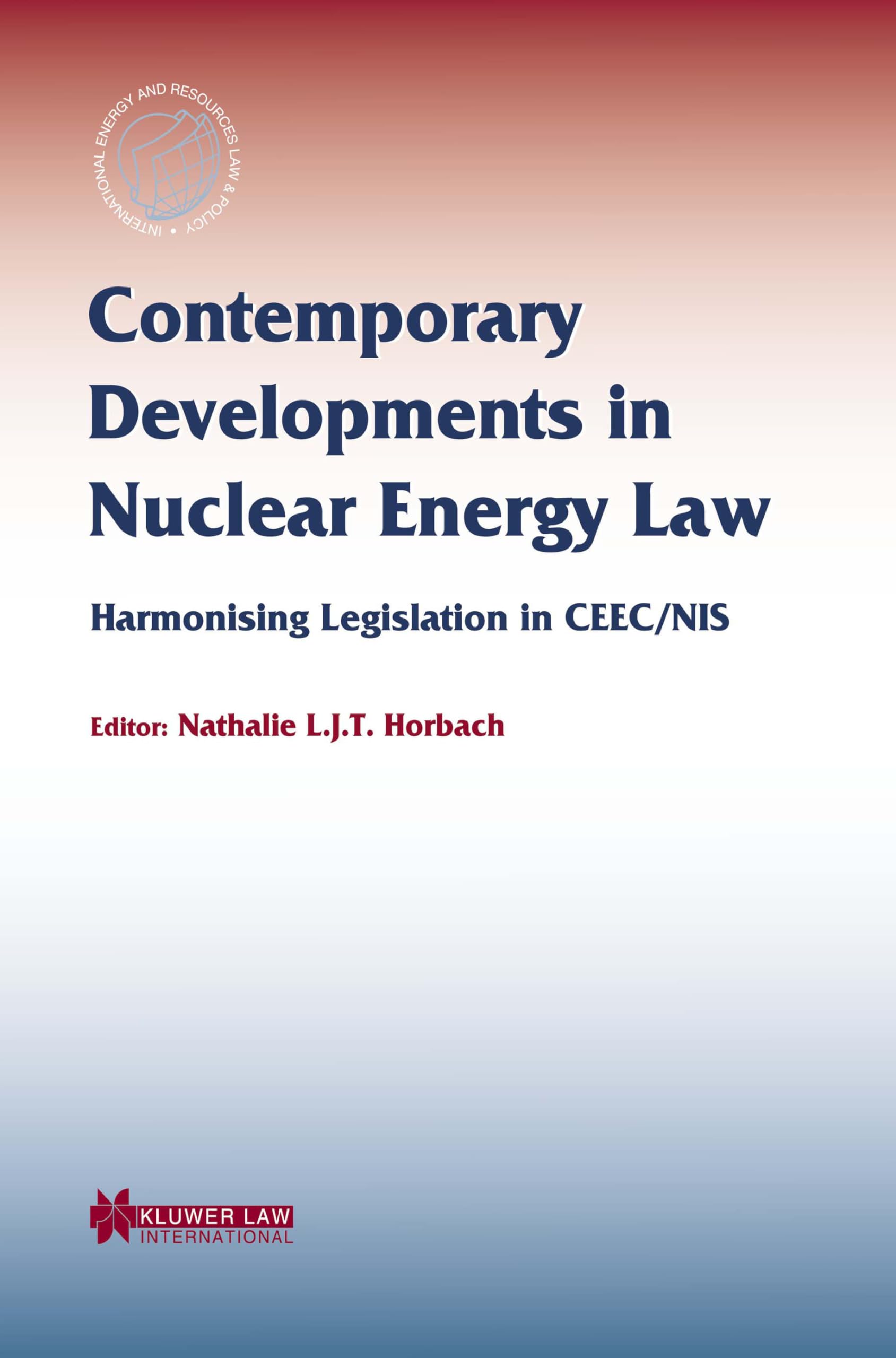 Contemporary Developments In Nuclear Energy Law:Harmonising Legislation In Ceec/Nis (International Energy And Resources Law And