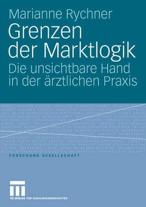 Grenzen Der Marktlogik: Die Unsichtbare Hand In Der Rztlichen Praxis (Forschung Gesellschaft) (German Edition),Used