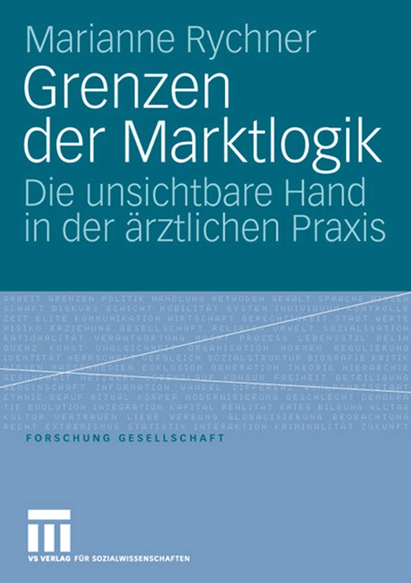 Grenzen Der Marktlogik: Die Unsichtbare Hand In Der Rztlichen Praxis (Forschung Gesellschaft) (German Edition),Used