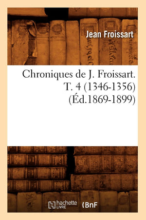 Chroniques De J. Froissart. T. 4 (13461356) (D.18691899) (Histoire) (French Edition),New