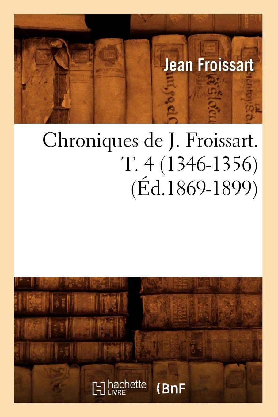 Chroniques De J. Froissart. T. 4 (13461356) (D.18691899) (Histoire) (French Edition),New