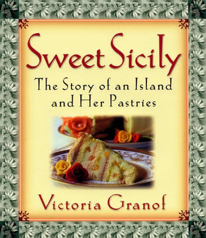 Sweet Sicily: The Story Of An Island And Her Pastries
