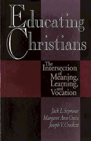 Educating Christians: The Intersection of Meaning, Learning, and Vocation,Used