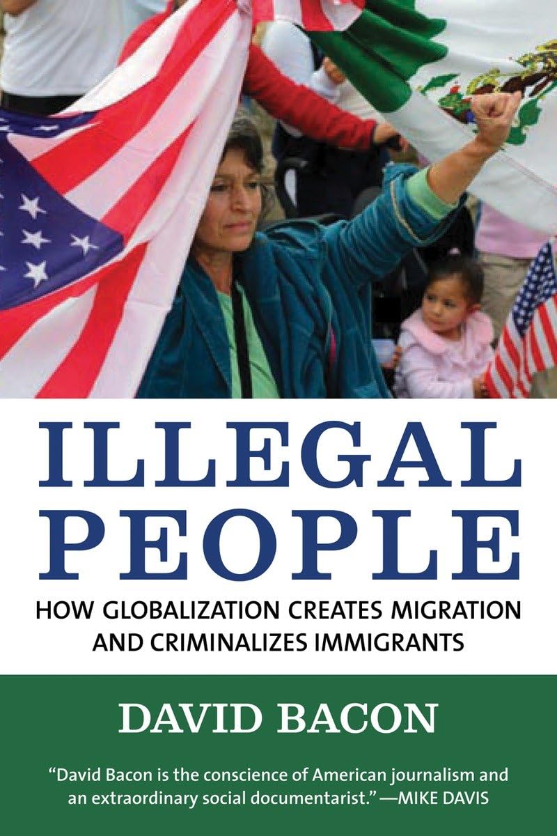 Illegal People: How Globalization Creates Migration and Criminalizes Immigrants,Used