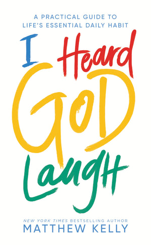 I Heard God Laugh: A Practical Guide To Life'S Essential Daily Habit
