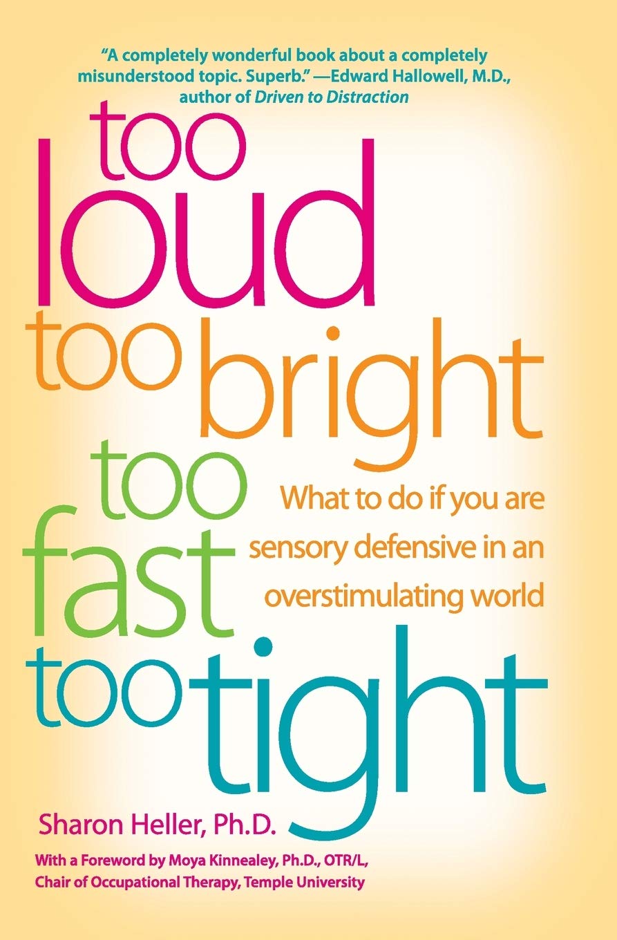 Too Loud, Too Bright, Too Fast, Too Tight: What To Do If You Are Sensory Defensive In An Overstimulating World