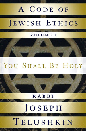 A Code of Jewish Ethics: Volume 1: You Shall Be Holy,New