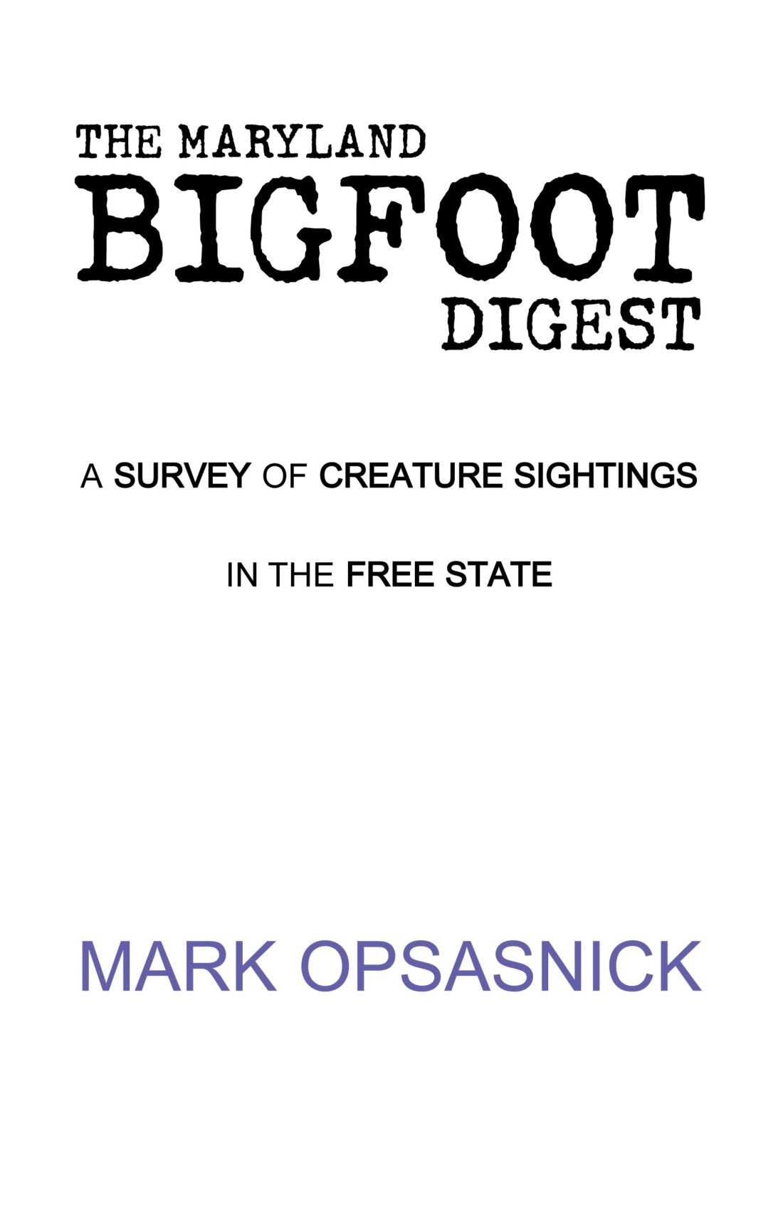 The Maryland Bigfoot Digest: A SURVEY OF CREATURE SIGHTINGS IN THE FREE STATE,New